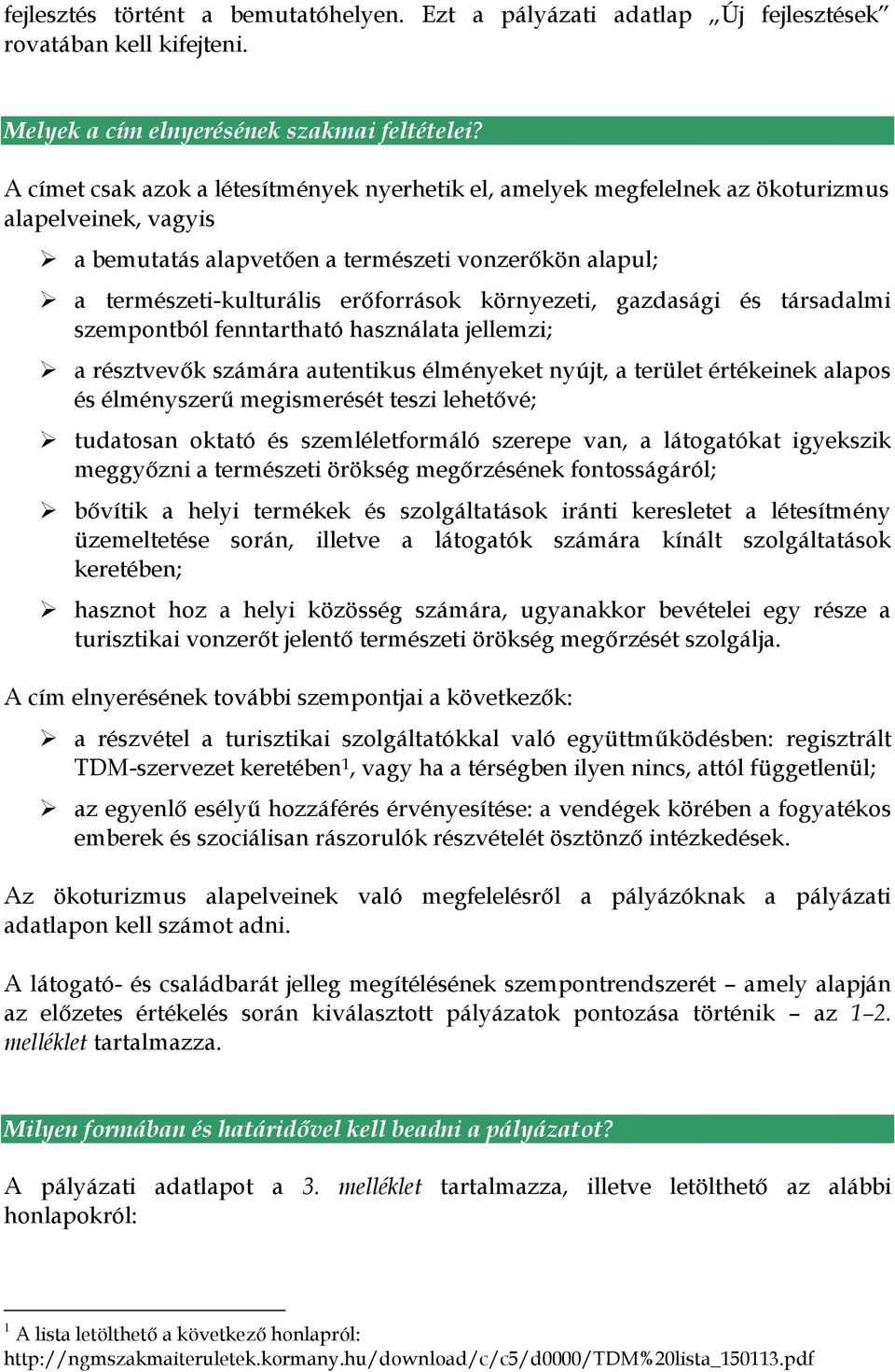 környezeti, gazdasági és társadalmi szempontból fenntartható használata jellemzi; a résztvevők számára autentikus élményeket nyújt, a terület értékeinek alapos és élményszerű megismerését teszi