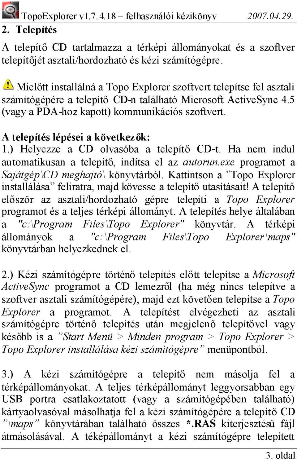 A telepítés lépései a következők: 1.) Helyezze a CD olvasóba a telepítőcd-t. Ha nem indul automatikusan a telepítő, indítsa el az autorun.exe programot a Sajátgép\CD meghajtó\ könyvtárból.