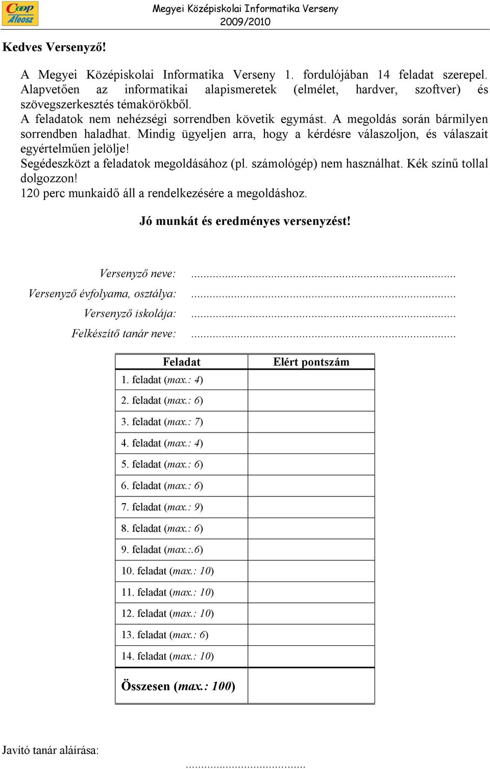 A megoldás során bármilyen sorrendben haladhat. Mindig ügyeljen arra, hogy a kérdésre válaszoljon, és válaszait egyértelműen jelölje! Segédeszközt a feladatok megoldásához (pl.