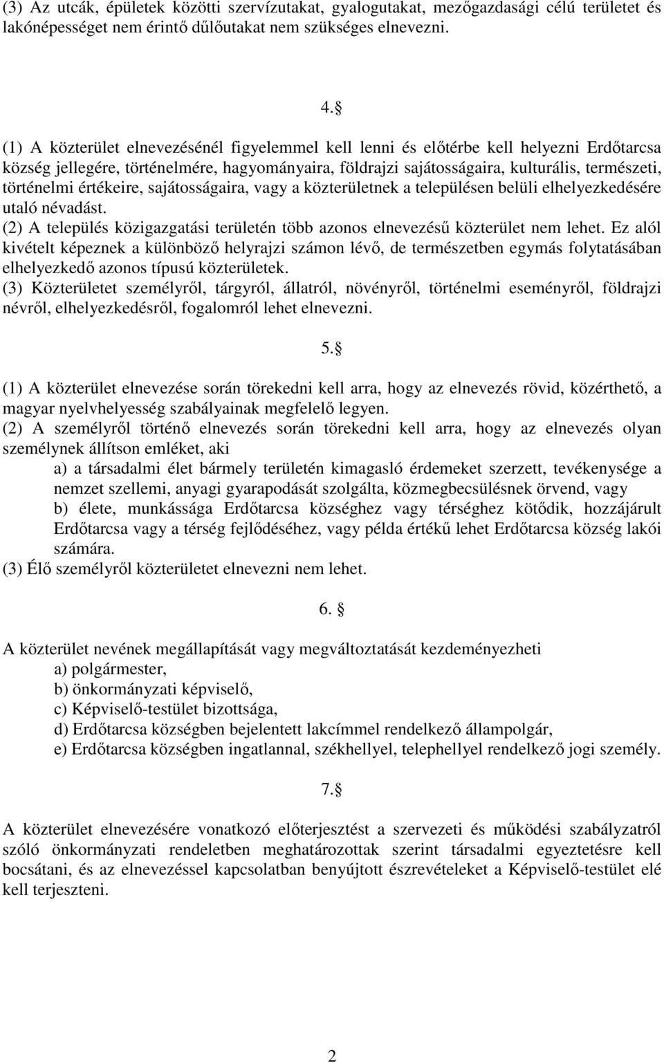 értékeire, sajátosságaira, vagy a közterületnek a településen belüli elhelyezkedésére utaló névadást. (2) A település közigazgatási területén több azonos elnevezésű közterület nem lehet.