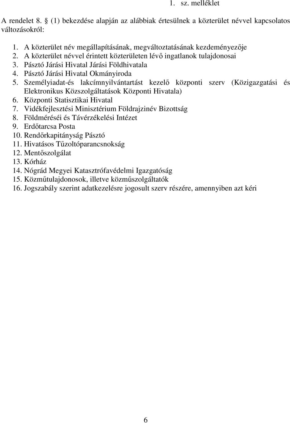 Személyiadat-és lakcímnyilvántartást kezelő központi szerv (Közigazgatási és Elektronikus Közszolgáltatások Központi Hivatala) 6. Központi Statisztikai Hivatal 7.