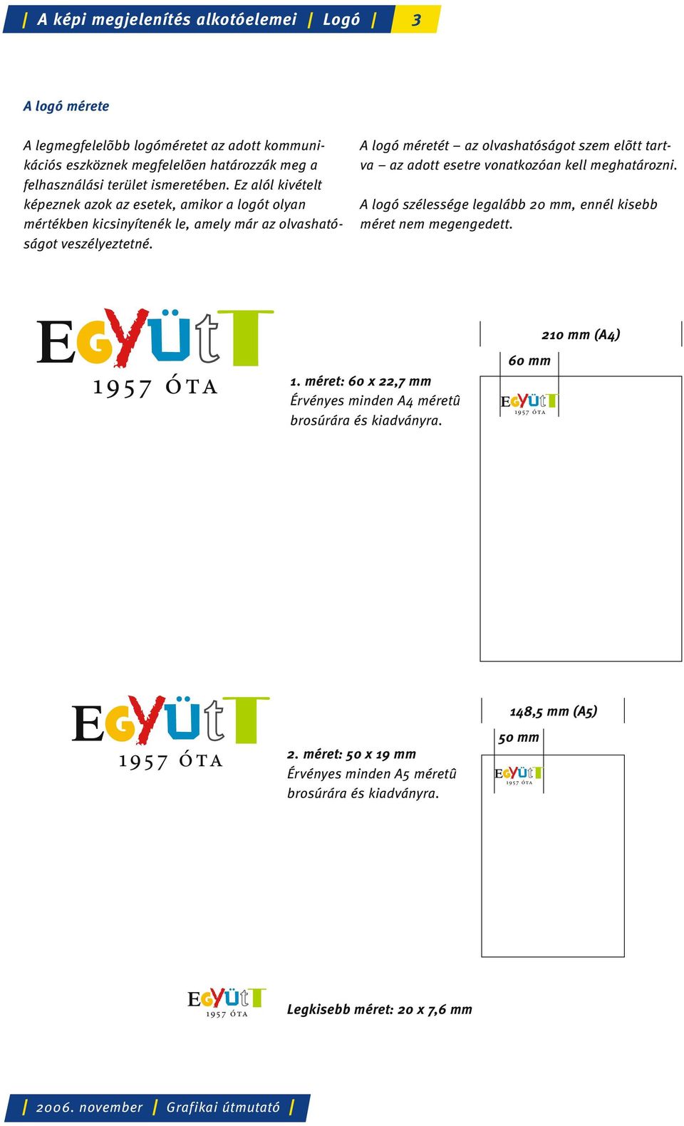 A logó méretét az olvashatóságot szem elõtt tartva az adott esetre vonatkozóan kell meghatározni. A logó szélessége legalább 20 mm, ennél kisebb méret nem megengedett.