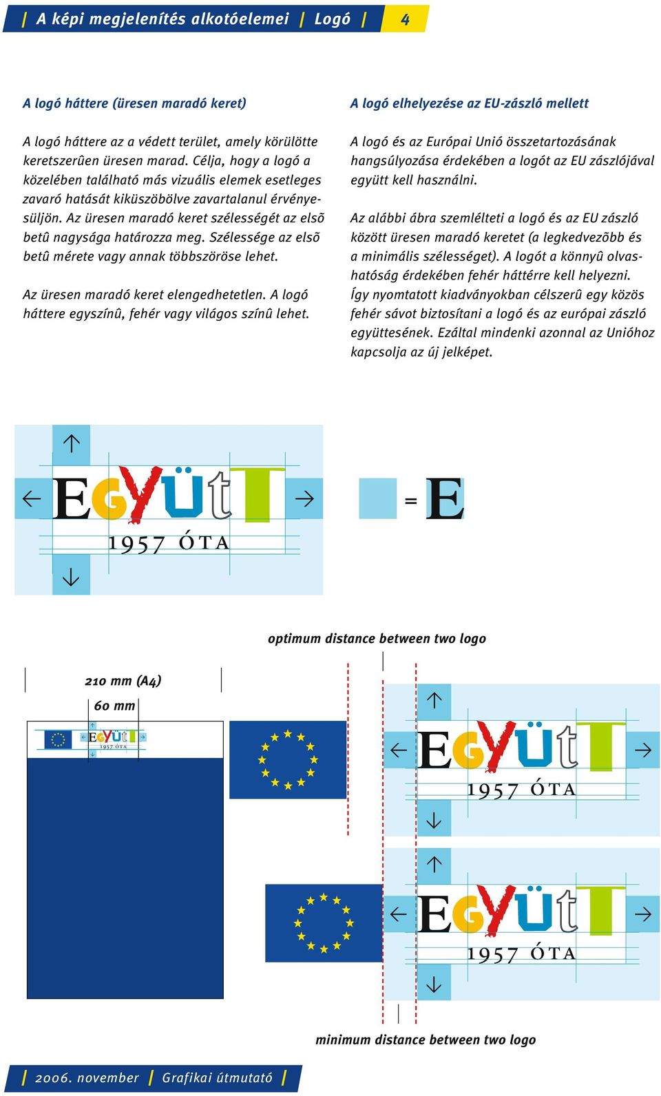 Szélessége az elsõ betû mérete vagy annak többszöröse lehet. Az üresen maradó keret elengedhetetlen. A logó háttere egyszínû, fehér vagy világos színû lehet.