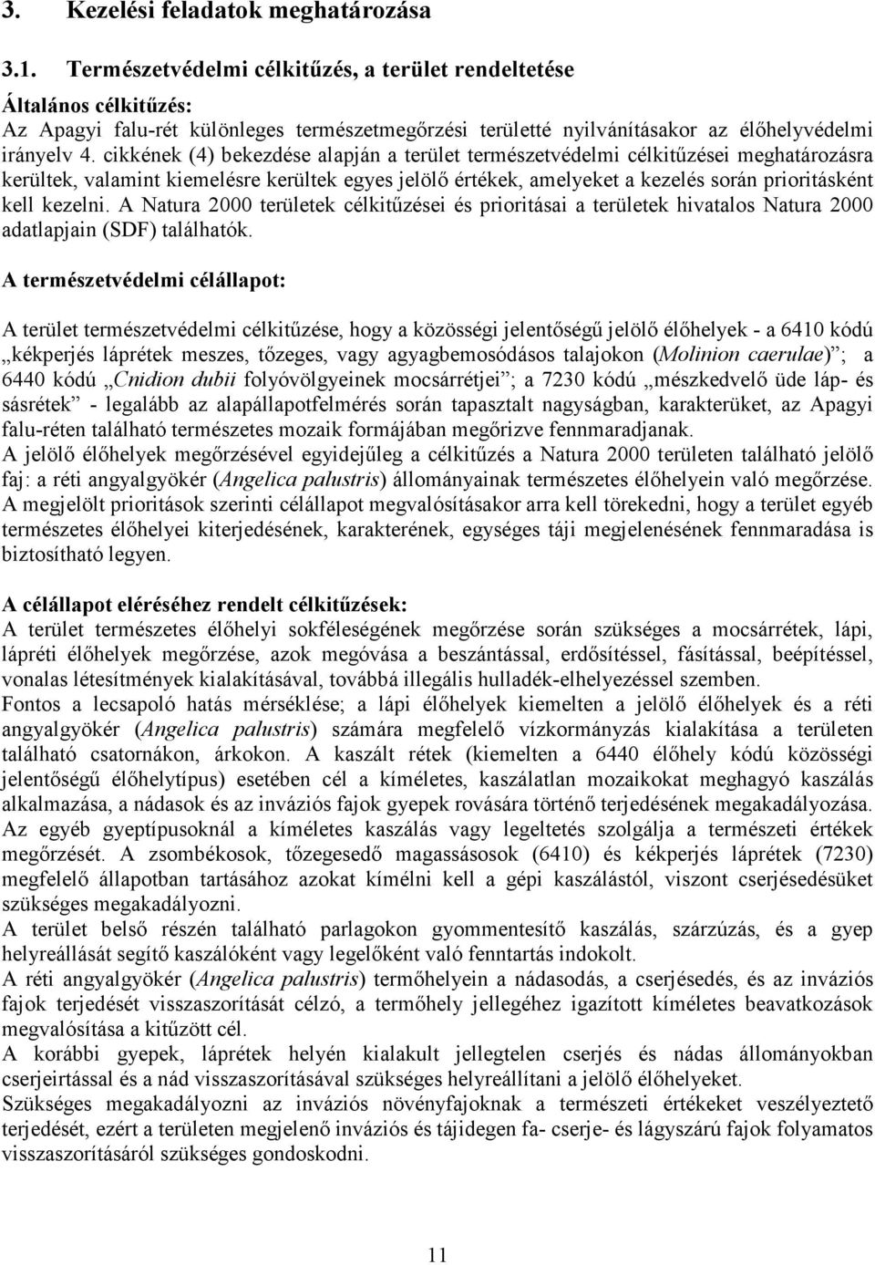 cikkének (4) bekezdése alapján a terület természetvédelmi célkitűzései meghatározásra kerültek, valamint kiemelésre kerültek egyes jelölő értékek, amelyeket a kezelés során prioritásként kell kezelni.