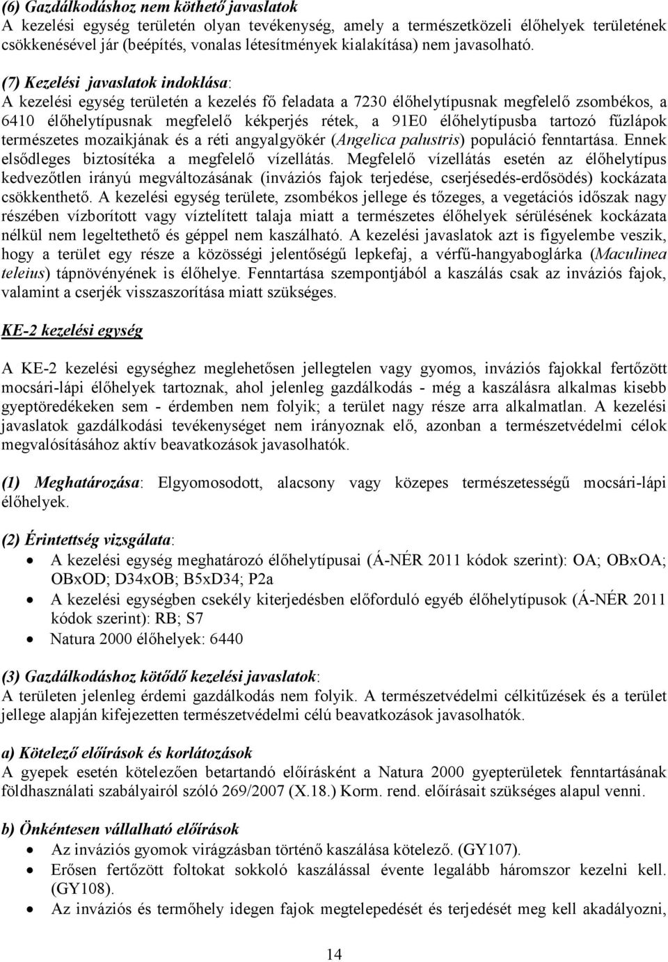 (7) Kezelési javaslatok indoklása: A kezelési egység területén a kezelés fő feladata a 7230 élőhelytípusnak megfelelő zsombékos, a 6410 élőhelytípusnak megfelelő kékperjés rétek, a 91E0