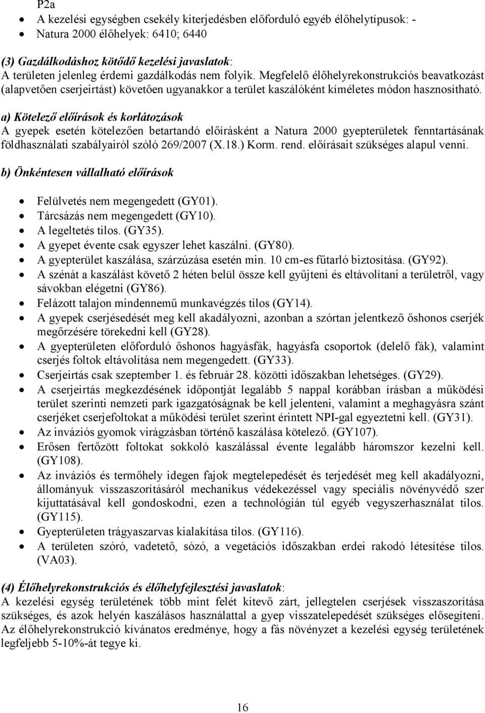 a) Kötelező előírások és korlátozások A gyepek esetén kötelezően betartandó előírásként a Natura 2000 gyepterületek fenntartásának földhasználati szabályairól szóló 269/2007 (X.18.) Korm. rend.