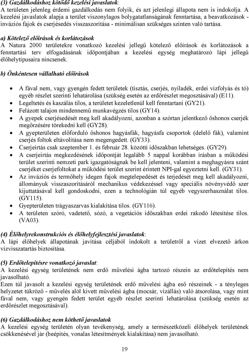 a) Kötelező előírások és korlátozások A Natura 2000 területekre vonatkozó kezelési jellegű kötelező előírások és korlátozások a fenntartási terv elfogadásának időpontjában a kezelési egység