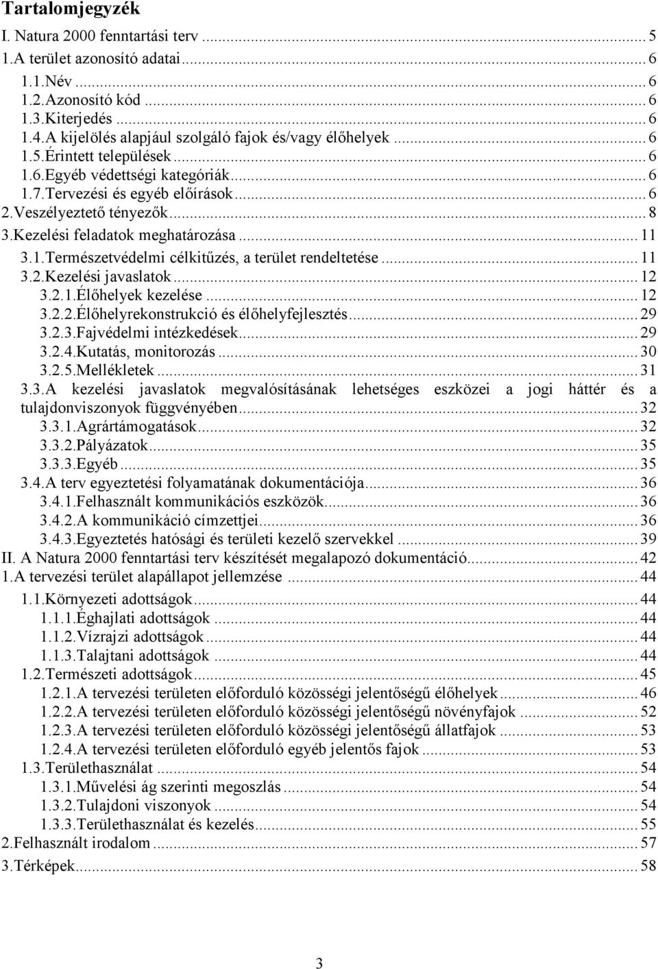 Kezelési feladatok meghatározása... 11 3.1.Természetvédelmi célkitűzés, a terület rendeltetése... 11 3.2.Kezelési javaslatok... 12 3.2.1.Élőhelyek kezelése... 12 3.2.2.Élőhelyrekonstrukció és élőhelyfejlesztés.