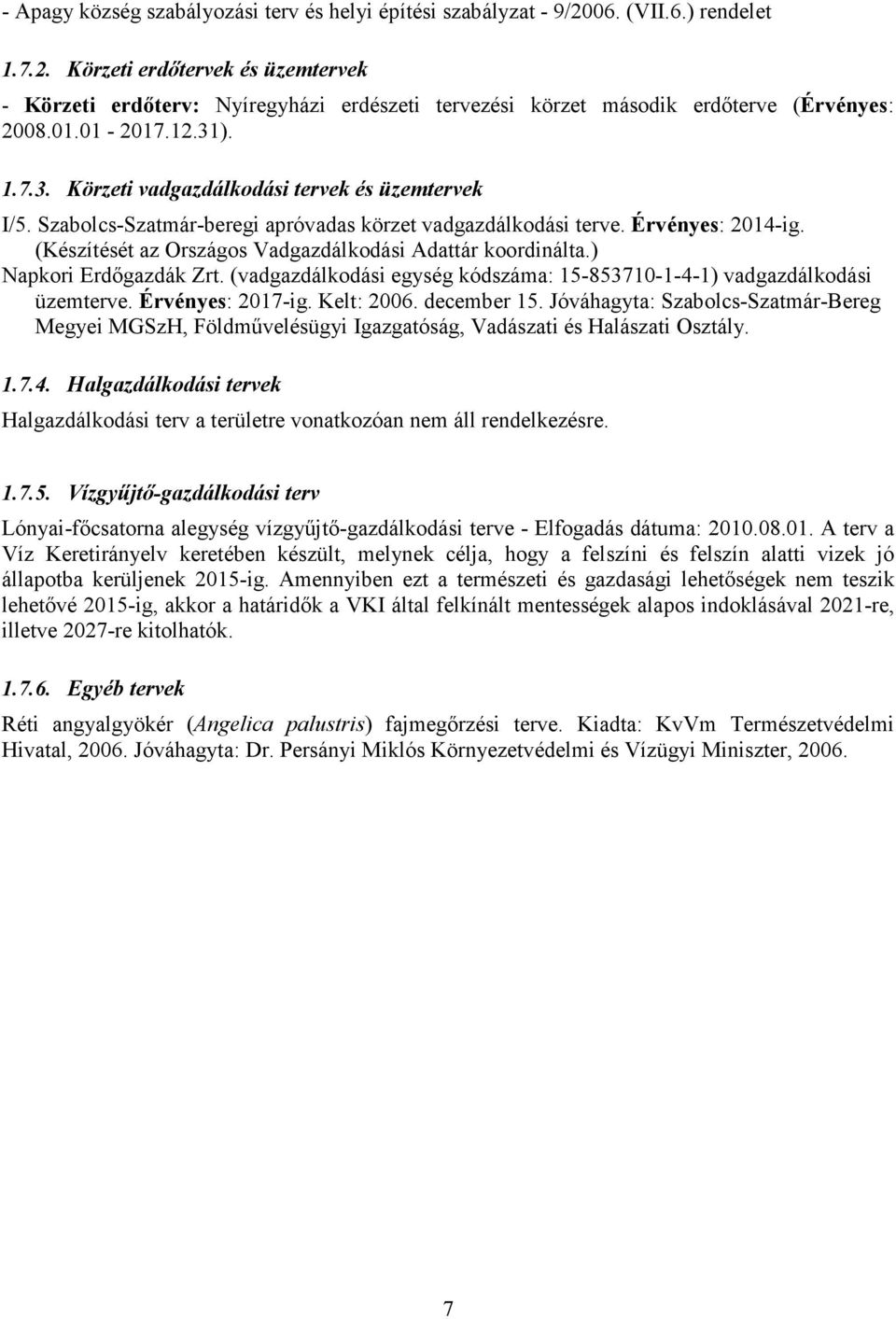 (Készítését az Országos Vadgazdálkodási Adattár koordinálta.) Napkori Erdőgazdák Zrt. (vadgazdálkodási egység kódszáma: 15-853710-1-4-1) vadgazdálkodási üzemterve. Érvényes: 2017-ig. Kelt: 2006.