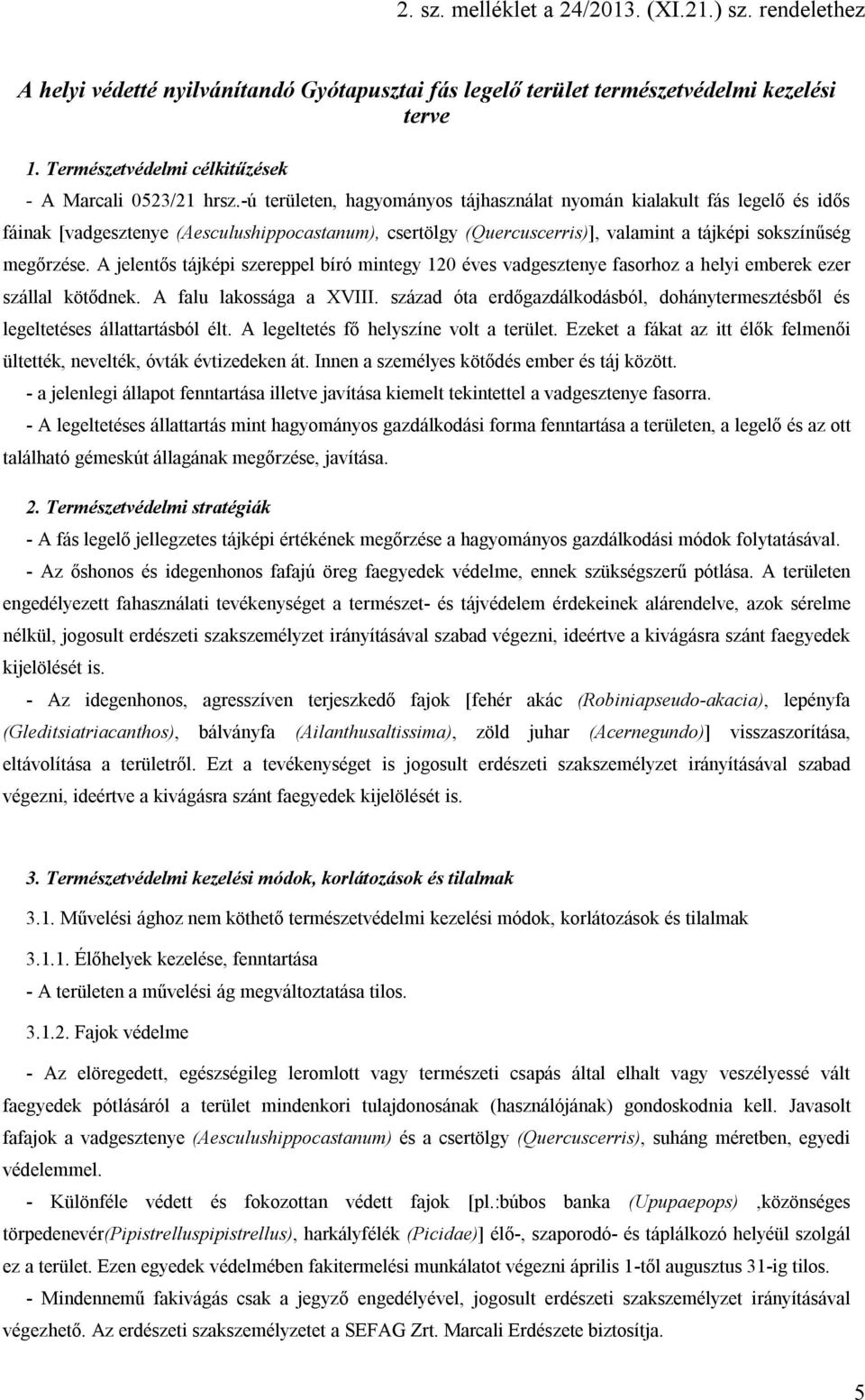 -ú területen, hagyományos tájhasználat nyomán kialakult fás legelő és idős fáinak [vadgesztenye (Aesculushippocastanum), csertölgy (Quercuscerris)], valamint a tájképi sokszínűség megőrzése.