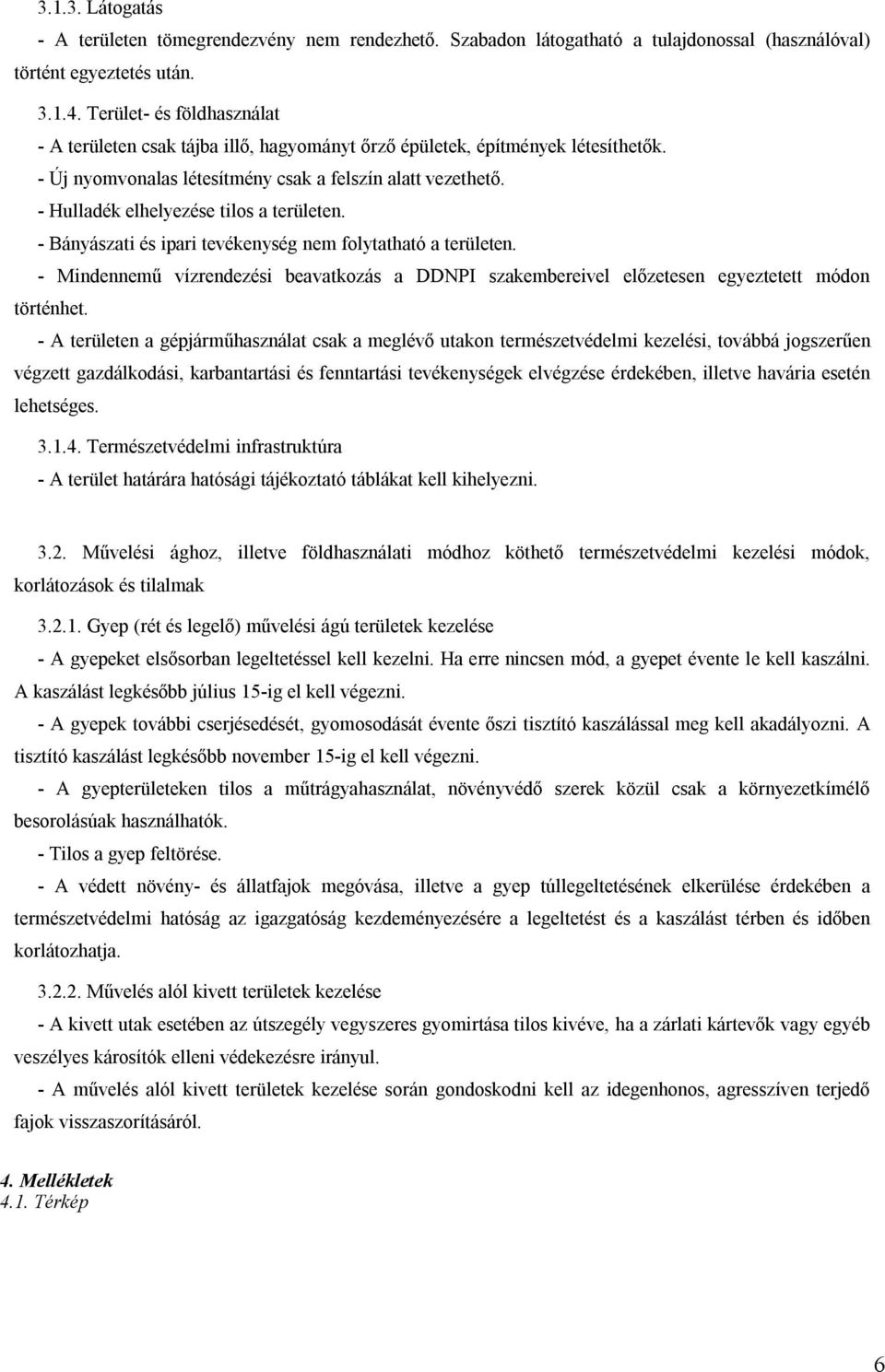 - Hulladék elhelyezése tilos a területen. - Bányászati és ipari tevékenység nem folytatható a területen.