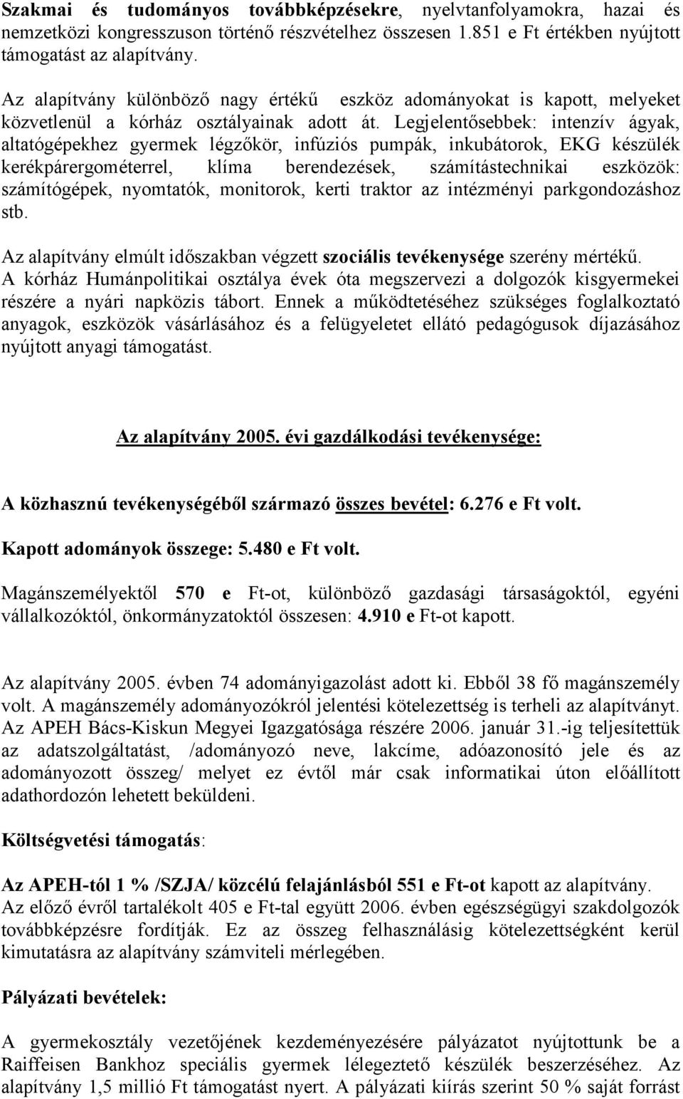 Legjelentősebbek: intenzív ágyak, altatógépekhez gyermek légzőkör, infúziós pumpák, inkubátorok, EKG készülék kerékpárergométerrel, klíma berendezések, számítástechnikai eszközök: számítógépek,