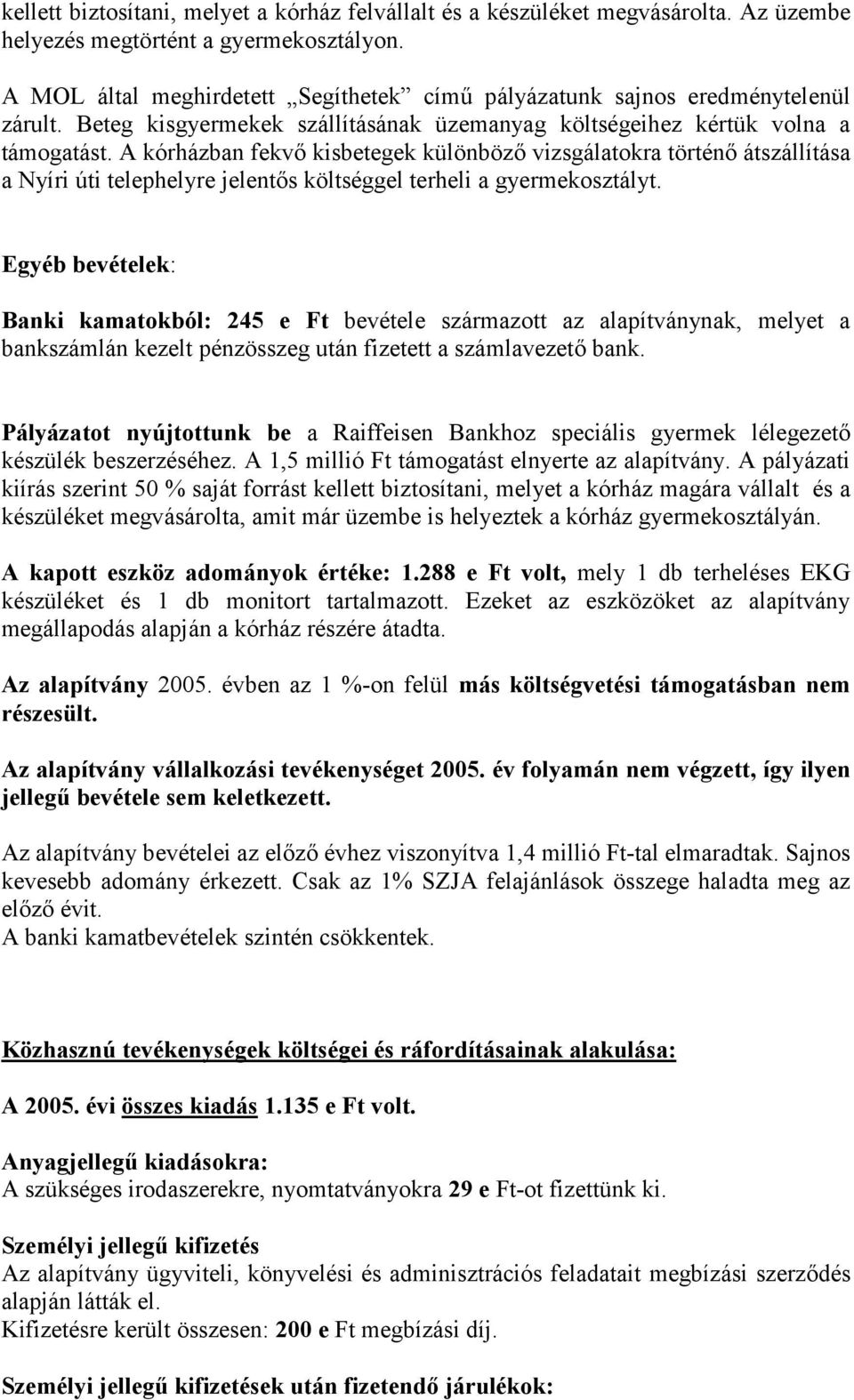 A kórházban fekvő kisbetegek különböző vizsgálatokra történő átszállítása a Nyíri úti telephelyre jelentős költséggel terheli a gyermekosztályt.