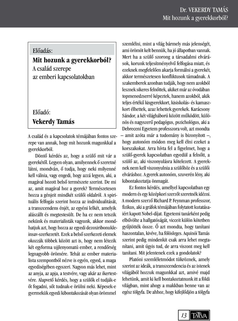 Döntõ kérdés az, hogy a szülõ mit vár a gyerekétõl.
