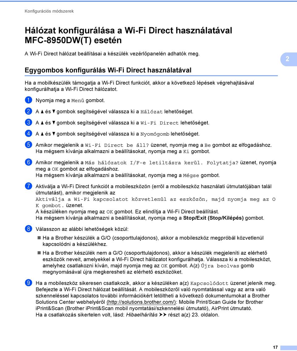 a Nyomja meg a Menü gombot. b A a és b gombok segítségével válassza ki a Hálózat lehetőséget. c A a és b gombok segítségével válassza ki a Wi-Fi Direct lehetőséget.