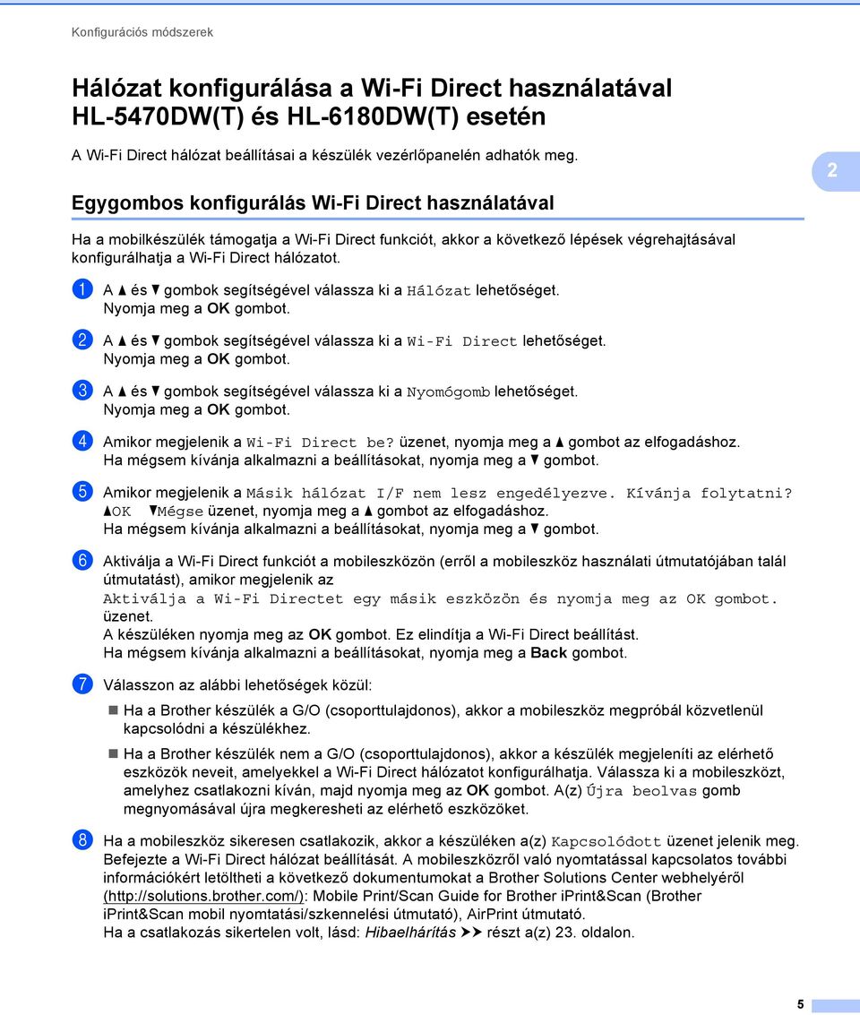 a A a és b gombok segítségével válassza ki a Hálózat lehetőséget. b A a és b gombok segítségével válassza ki a Wi-Fi Direct lehetőséget.