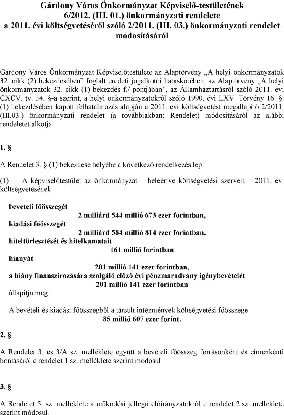 cikk (2) bekezdésében foglalt eredeti jogalkotói hatáskörében, az Alaptörvény A helyi önkormányzatok 32. cikk (1) bekezdés f./ pontjában, az Államháztartásról szóló 2011. évi CXCV. tv. 34.