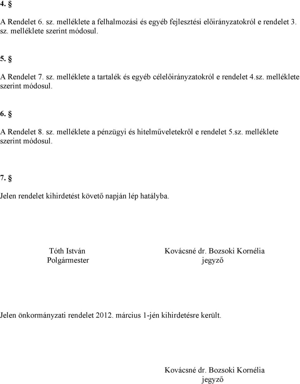 sz. melléklete szerint módosul. 7. Jelen rendelet kihirdetést követő napján lép hatályba. Tóth István Kovácsné dr.