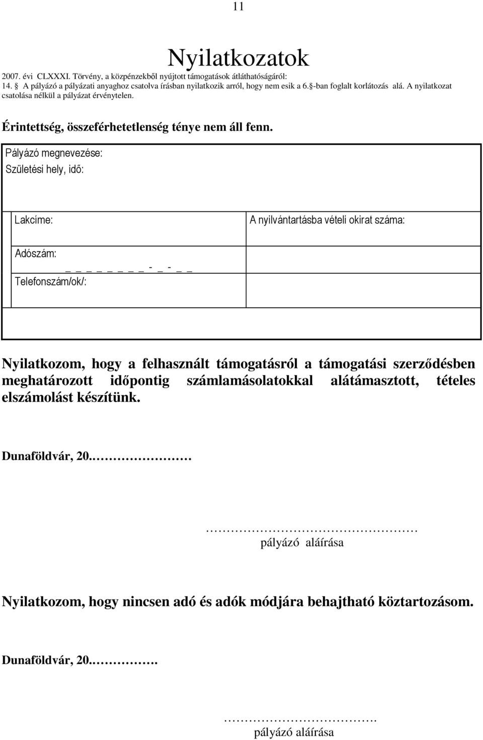 Pályázó megnevezése: Születési hely, idő: Lakcíme: A nyilvántartásba vételi okirat száma: Adószám: - _ - Telefonszám/ok/: Nyilatkozom, hogy a felhasznált támogatásról a támogatási