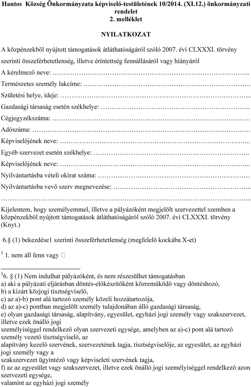 . Cégjegyzékszáma: Adószáma: Képviselőjének neve:... Egyéb szervezet esetén székhelye:.. Képviselőjének neve:... Nyilvántartásba vételi okirat száma: Nyilvántartásba vevő szerv megnevezése:.