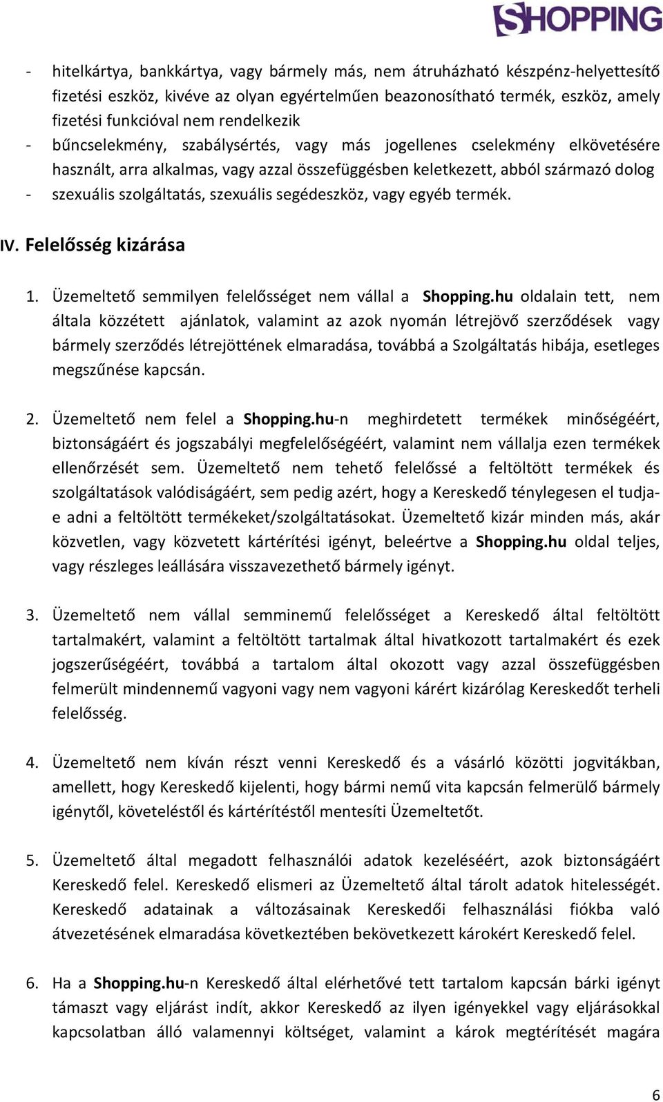 szexuális segédeszköz, vagy egyéb termék. IV. Felelősség kizárása 1. Üzemeltető semmilyen felelősséget nem vállal a Shopping.