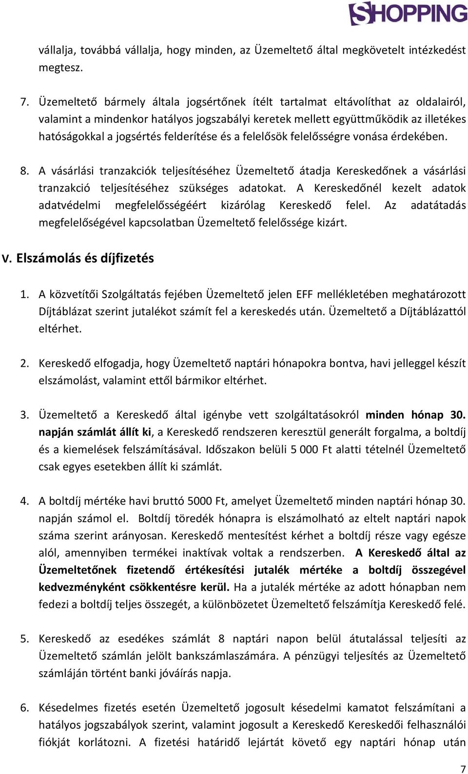felderítése és a felelősök felelősségre vonása érdekében. 8. A vásárlási tranzakciók teljesítéséhez Üzemeltető átadja Kereskedőnek a vásárlási tranzakció teljesítéséhez szükséges adatokat.