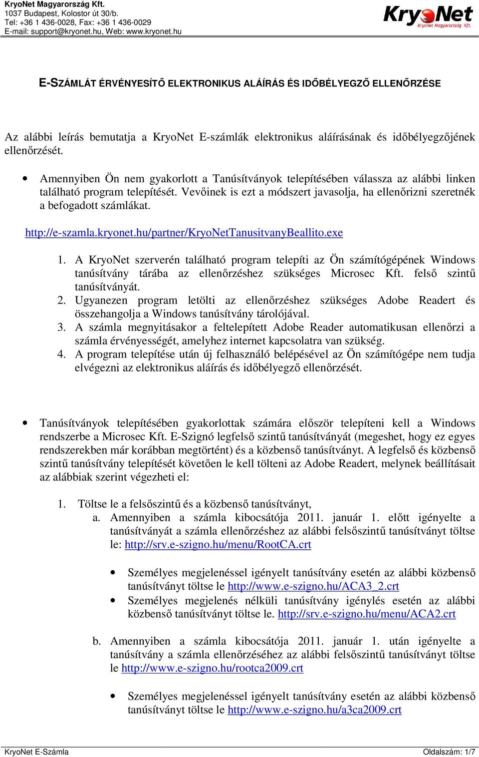 Vevőinek is ezt a módszert javasolja, ha ellenőrizni szeretnék a befogadott számlákat. http://e-szamla.kryonet.hu/partner/kryonettanusitvanybeallito.exe 1.