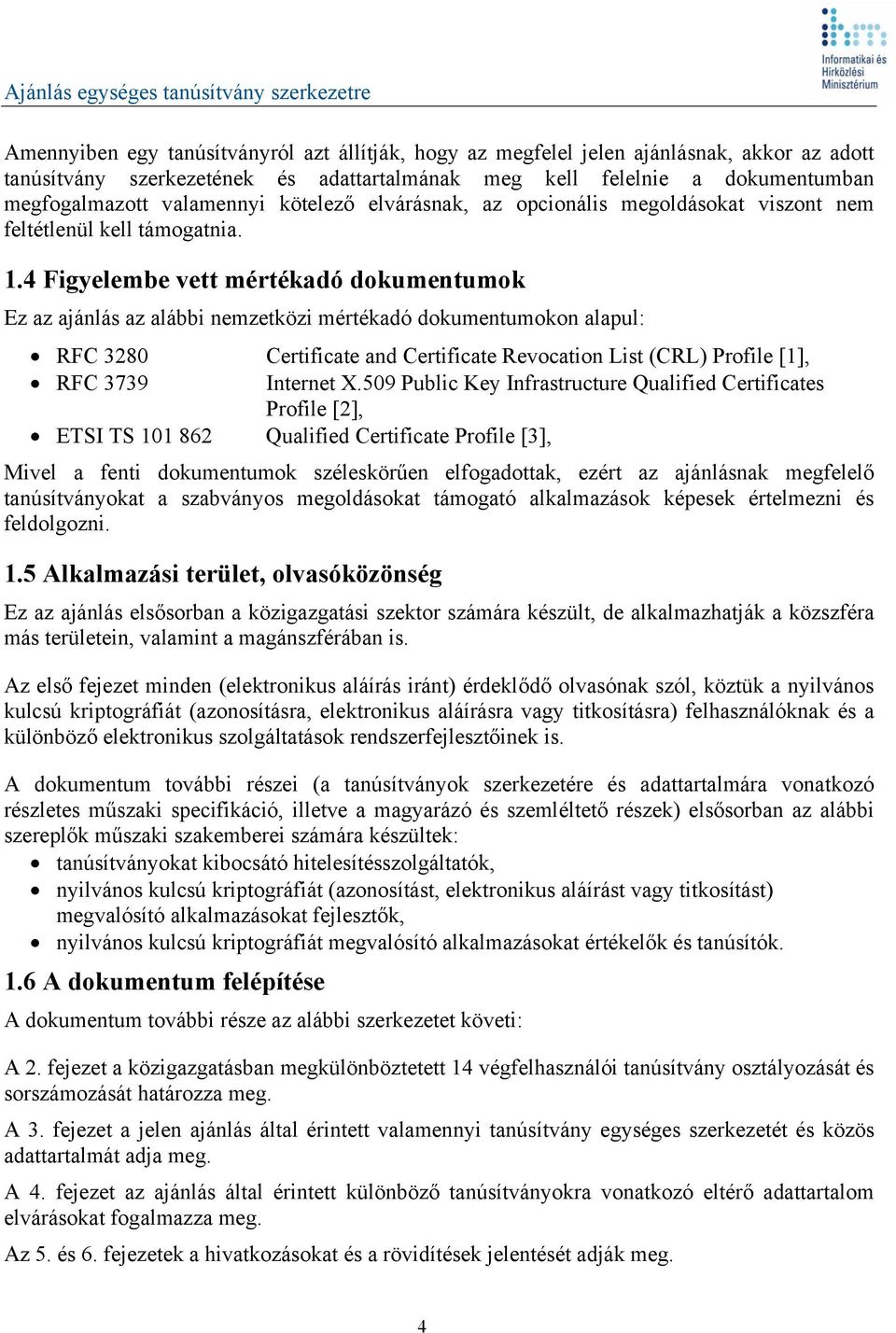 4 Figyelembe vett mértékadó dokumentumok Ez az ajánlás az alábbi nemzetközi mértékadó dokumentumokon alapul: RFC 3280 Certificate and Certificate Revocation List (CRL) Profile [1], RFC 3739 nternet X.