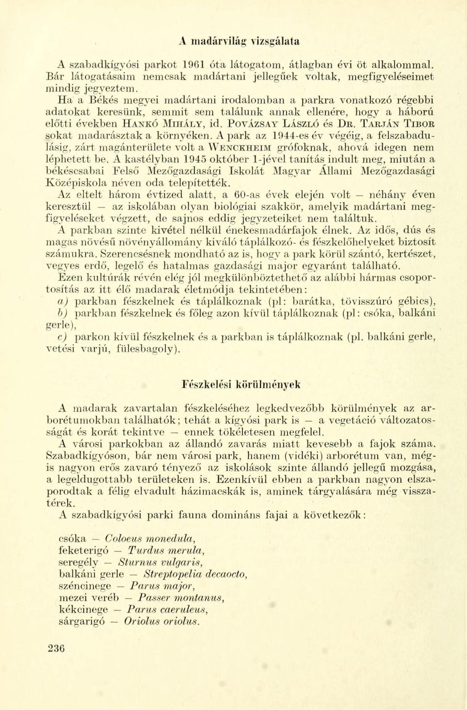 TARJÁN TIBOR sokat madarásztak a környéken. A park az 1944-es év végéig, a felszabadulásig, zárt magánterülete volt a WENCKHEIM grófoknak, ahová idegen nem léphetett be.