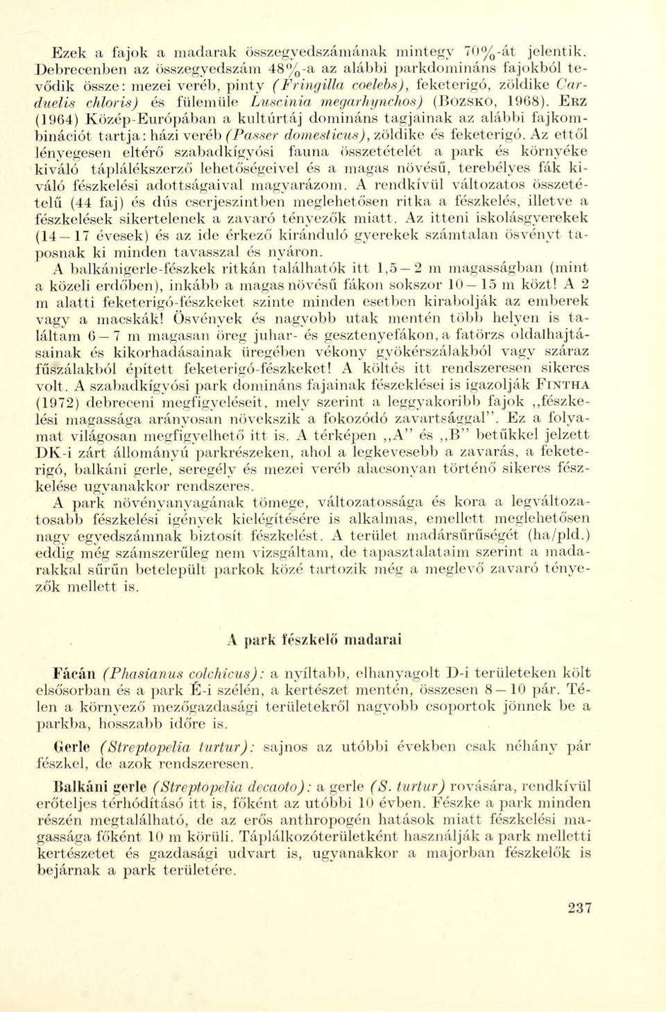 (BOZSKÓ, 1968). ERZ (1964) Közép-Európában a kultúrtáj domináns tagjainak az alábbi fajkombinációt tartja: házi veréb (Passer dornesticus), zöldike és feketerigó.