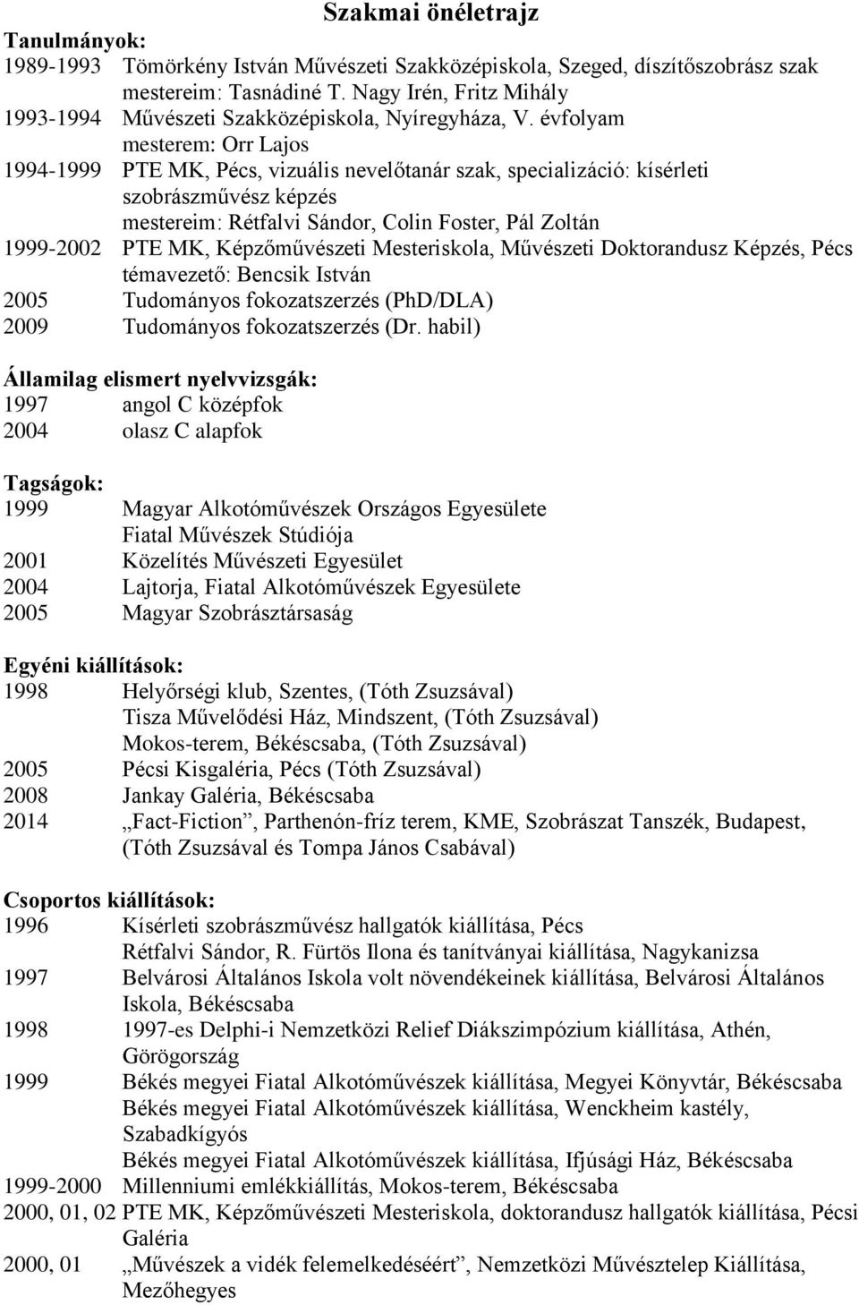 évfolyam mesterem: Orr Lajos 1994-1999 PTE MK, Pécs, vizuális nevelőtanár szak, specializáció: kísérleti szobrászművész képzés mestereim: Rétfalvi Sándor, Colin Foster, Pál Zoltán 1999-2002 PTE MK,