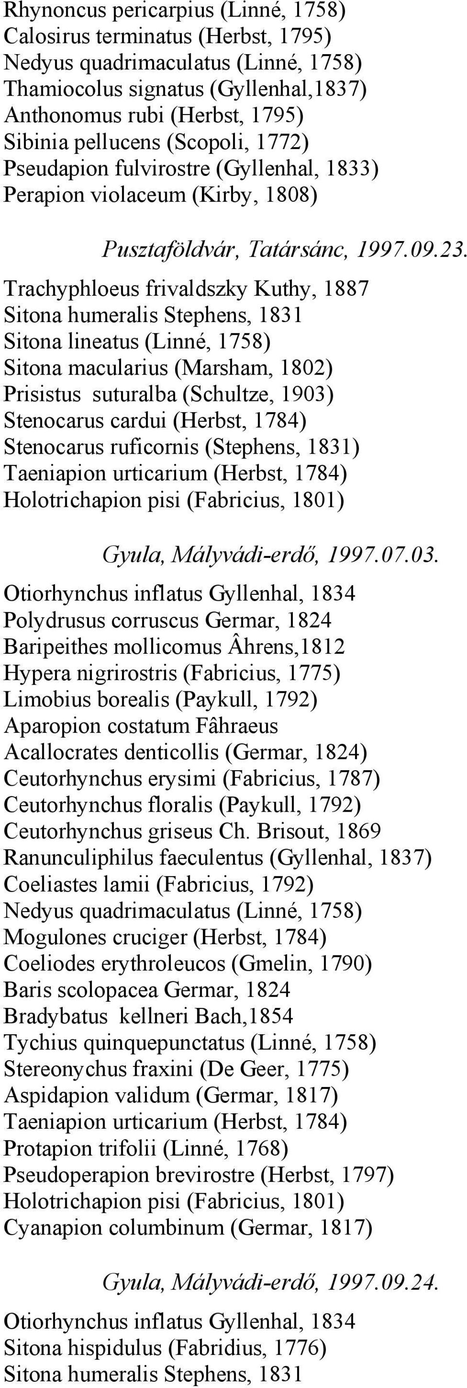 Trachyphloeus frivaldszky Kuthy, 1887 Prisistus suturalba (Schultze, 1903) Stenocarus cardui (Herbst, 1784) Stenocarus ruficornis (Stephens, 1831) Taeniapion urticarium (Herbst, 1784) Gyula,