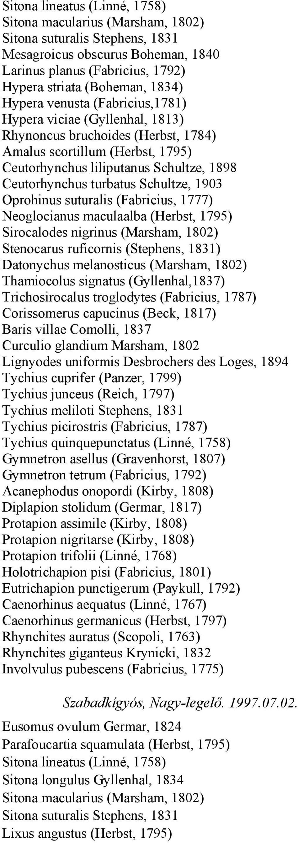 maculaalba (Herbst, 1795) Sirocalodes nigrinus (Marsham, 1802) Stenocarus ruficornis (Stephens, 1831) Datonychus melanosticus (Marsham, 1802) Thamiocolus signatus (Gyllenhal,1837) Trichosirocalus