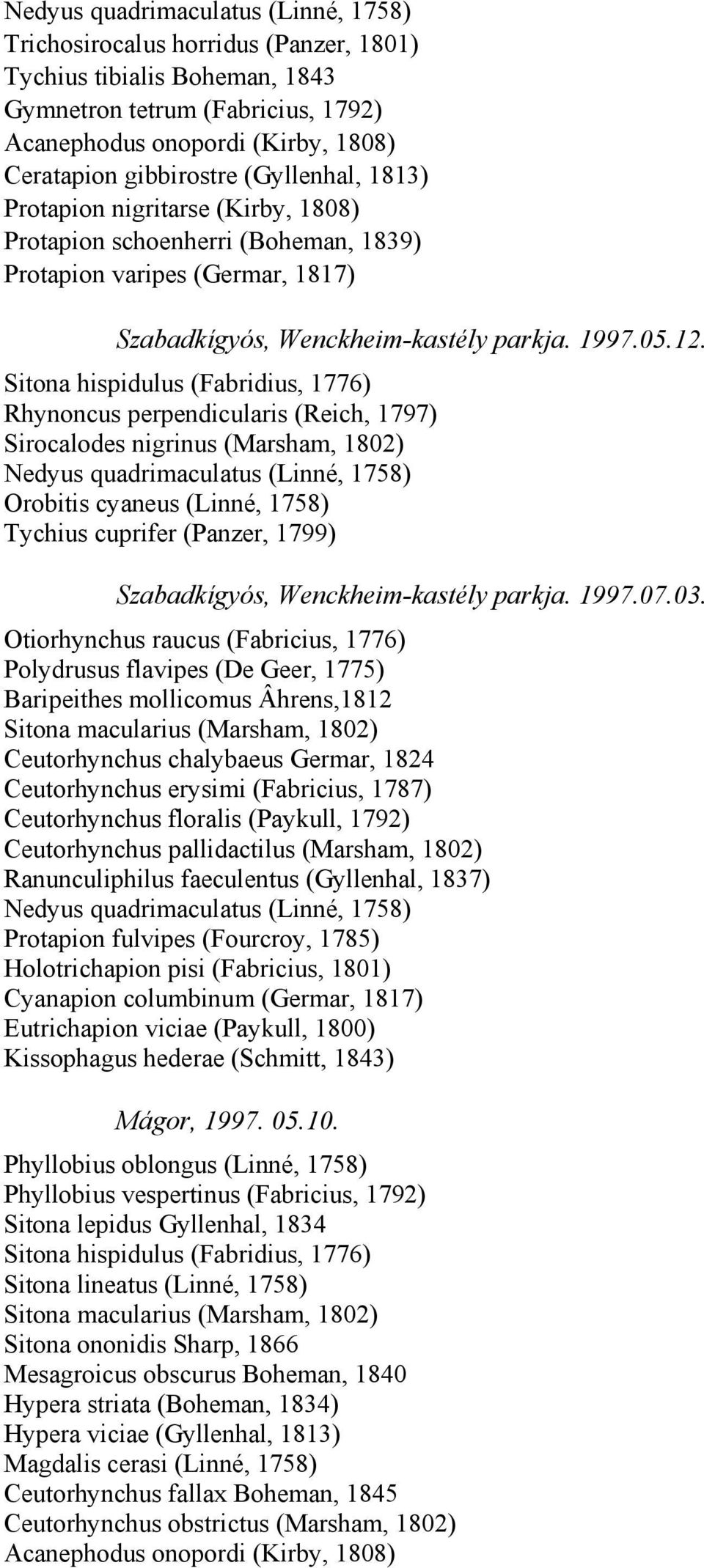Sitona hispidulus (Fabridius, 1776) Rhynoncus perpendicularis (Reich, 1797) Sirocalodes nigrinus (Marsham, 1802) Orobitis cyaneus (Linné, 1758) Tychius cuprifer (Panzer, 1799) Szabadkígyós,