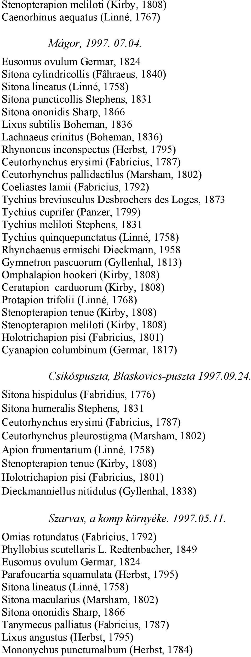 1795) Ceutorhynchus erysimi (Fabricius, 1787) Ceutorhynchus pallidactilus (Marsham, 1802) Coeliastes lamii (Fabricius, 1792) Tychius breviusculus Desbrochers des Loges, 1873 Tychius cuprifer (Panzer,