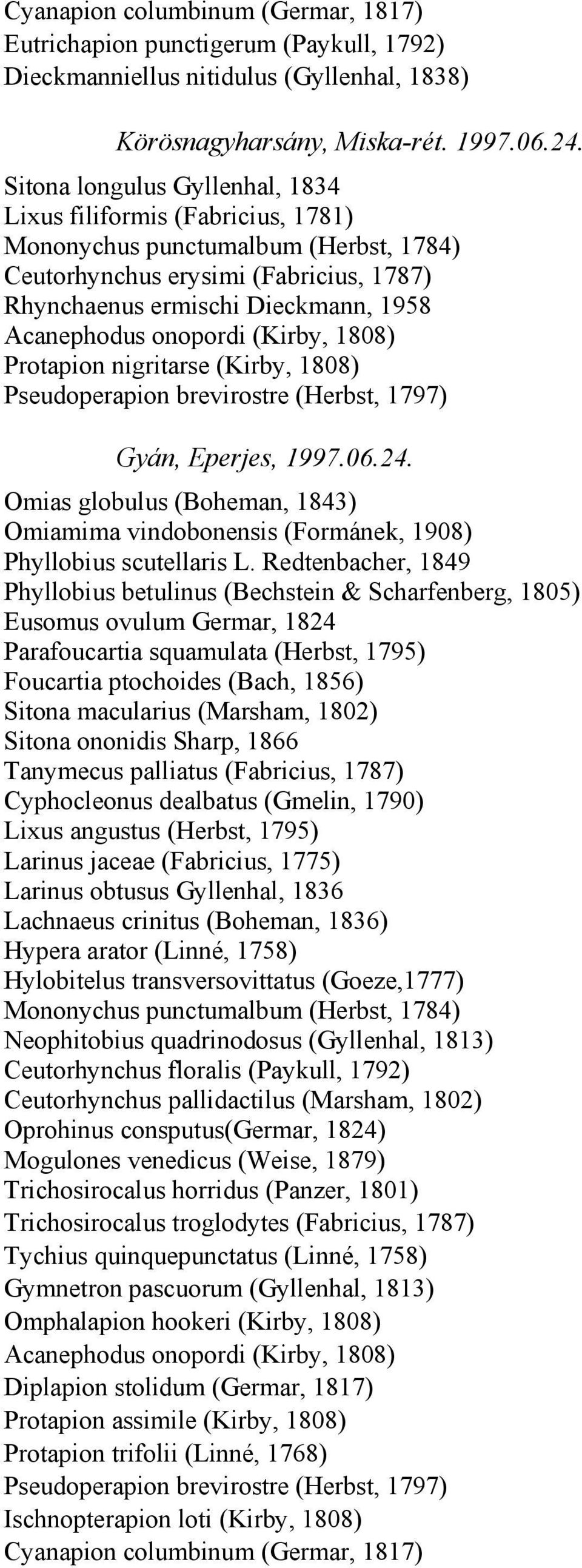 nigritarse (Kirby, 1808) Pseudoperapion brevirostre (Herbst, 1797) Gyán, Eperjes, 1997.06.24. Omias globulus (Boheman, 1843) Omiamima vindobonensis (Formánek, 1908) Phyllobius scutellaris L.