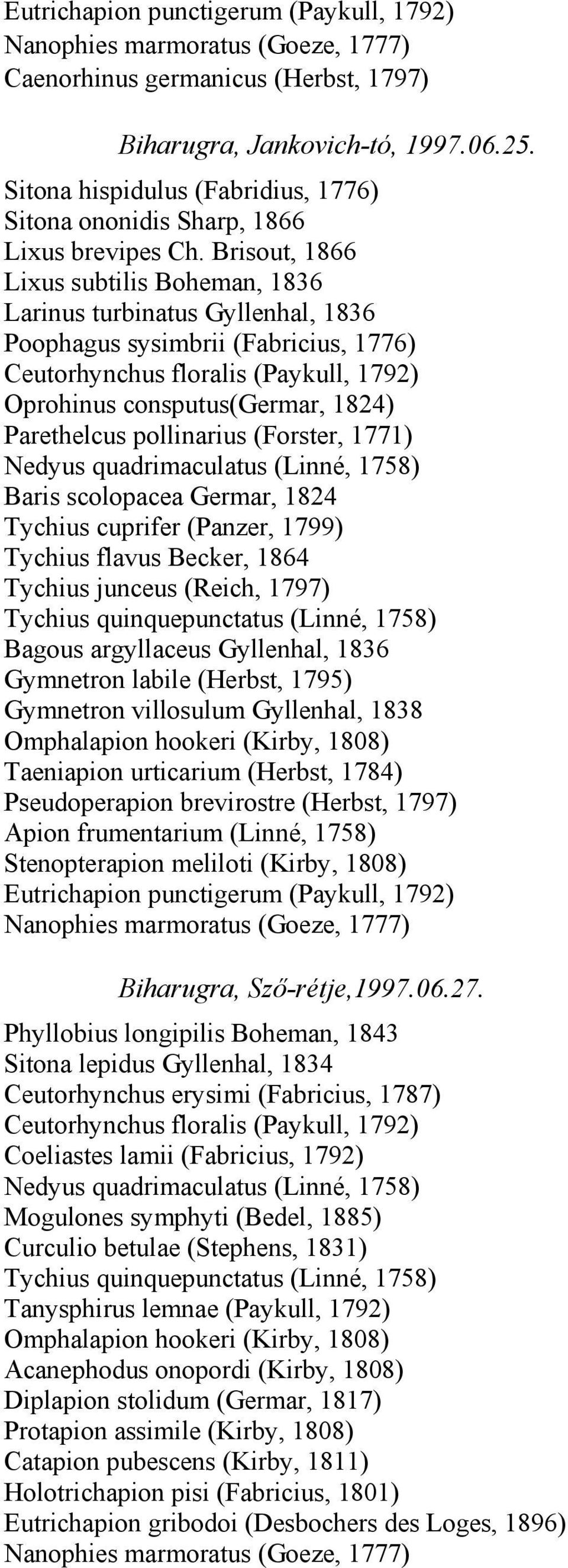 Parethelcus pollinarius (Forster, 1771) Baris scolopacea Germar, 1824 Tychius cuprifer (Panzer, 1799) Tychius flavus Becker, 1864 Tychius junceus (Reich, 1797) Bagous argyllaceus Gyllenhal, 1836