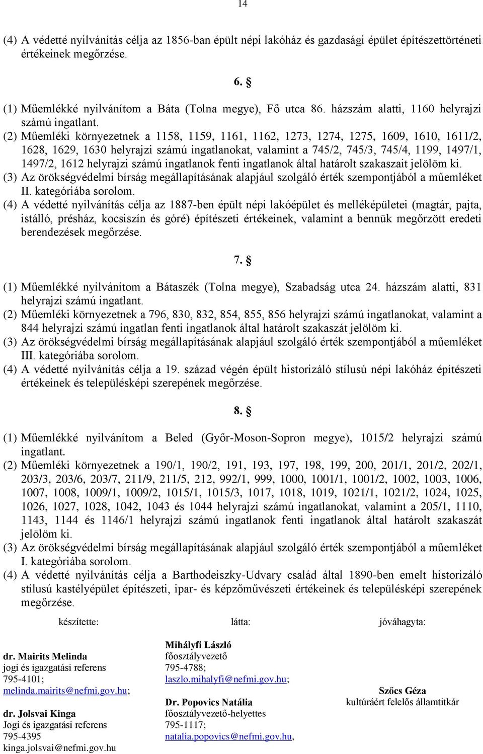 (2) Műemléki környezetnek a 1158, 1159, 1161, 1162, 1273, 1274, 1275, 1609, 1610, 1611/2, 1628, 1629, 1630 helyrajzi számú ingatlanokat, valamint a 745/2, 745/3, 745/4, 1199, 1497/1, 1497/2, 1612