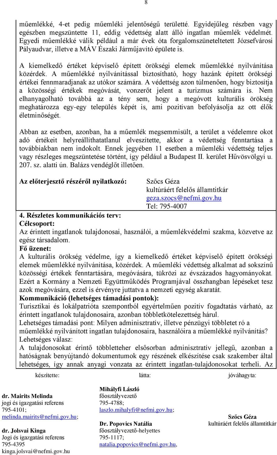 A kiemelkedő értéket képviselő épített örökségi elemek műemlékké nyilvánítása közérdek. A műemlékké nyilvánítással biztosítható, hogy hazánk épített örökségi értékei fennmaradjanak az utókor számára.