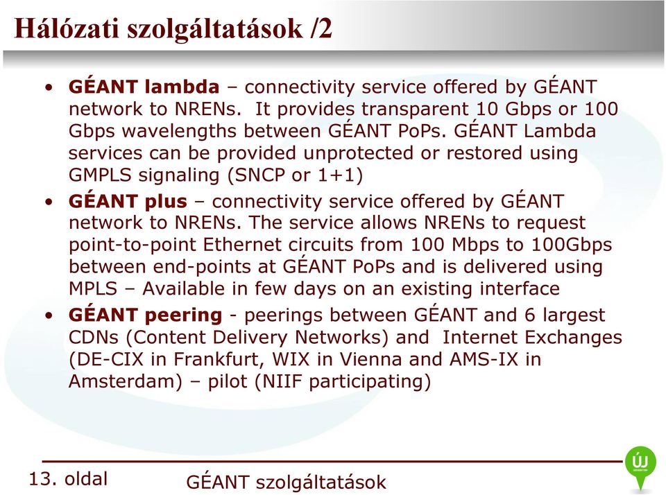 The service allows NRENs to request point-to-point Ethernet circuits from 100 Mbps to 100Gbps between end-points at GÉANT PoPs and is delivered using MPLS Available in few days on an