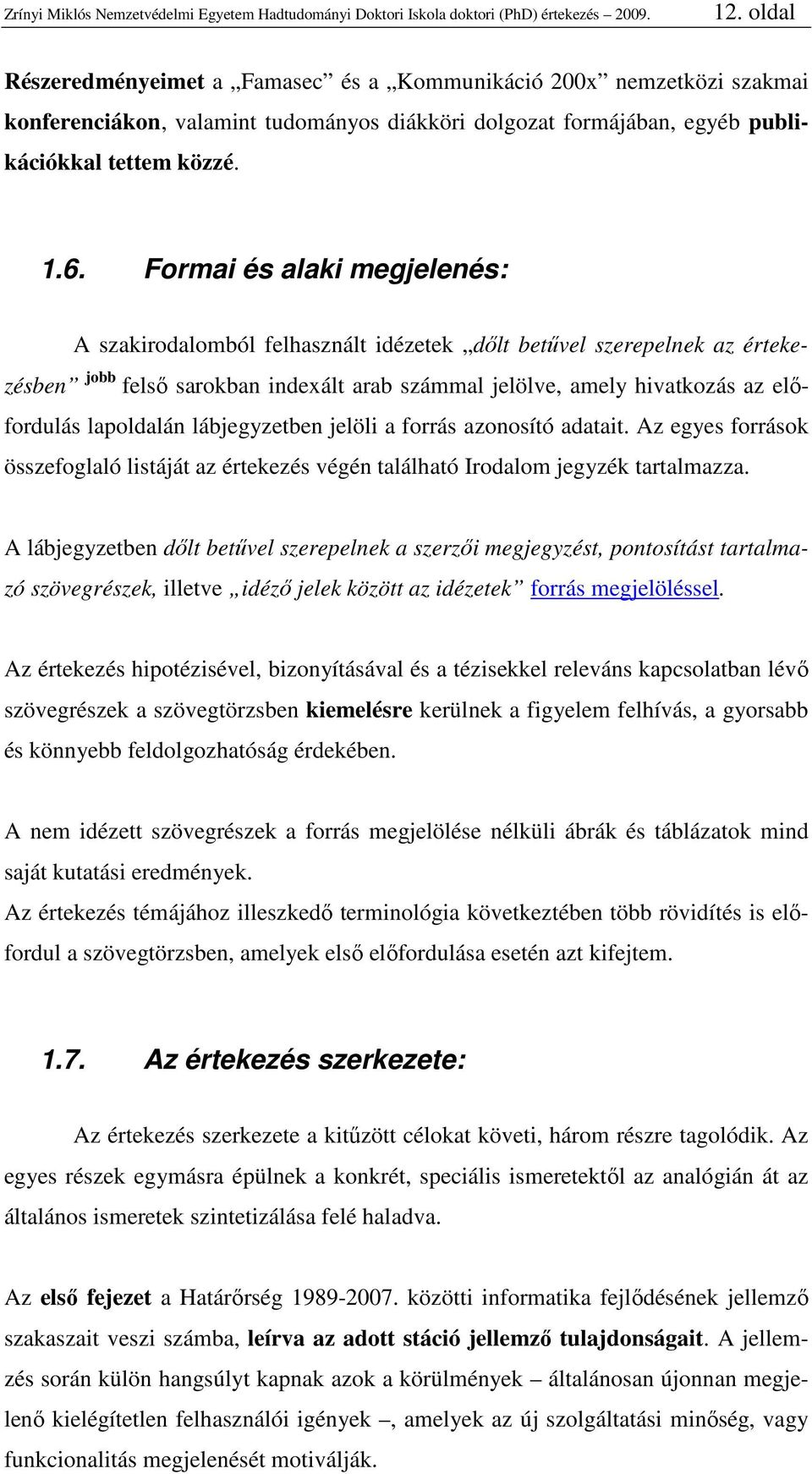 Formai és alaki megjelenés: A szakirodalomból felhasznált idézetek dılt betővel szerepelnek az értekezésben jobb felsı sarokban indexált arab számmal jelölve, amely hivatkozás az elıfordulás