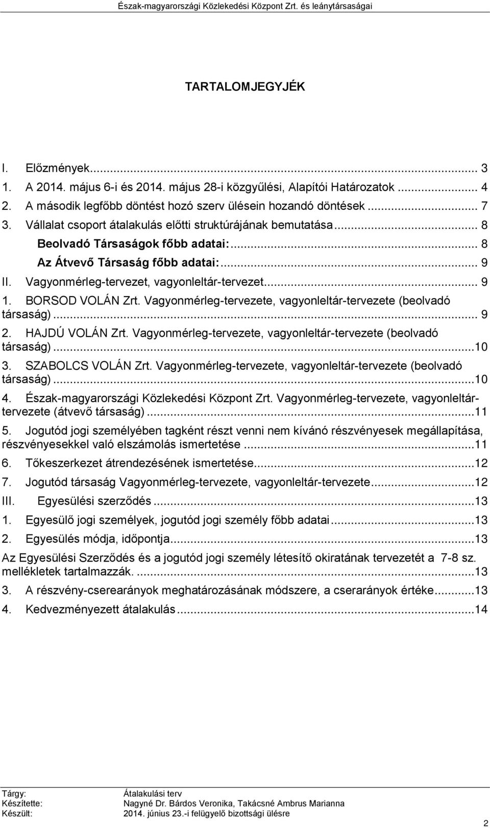 BORSOD VOLÁN Zrt. Vagyonmérleg-tervezete, vagyonleltár-tervezete (beolvadó társaság)... 9 2. HAJDÚ VOLÁN Zrt. Vagyonmérleg-tervezete, vagyonleltár-tervezete (beolvadó társaság)...10 3.