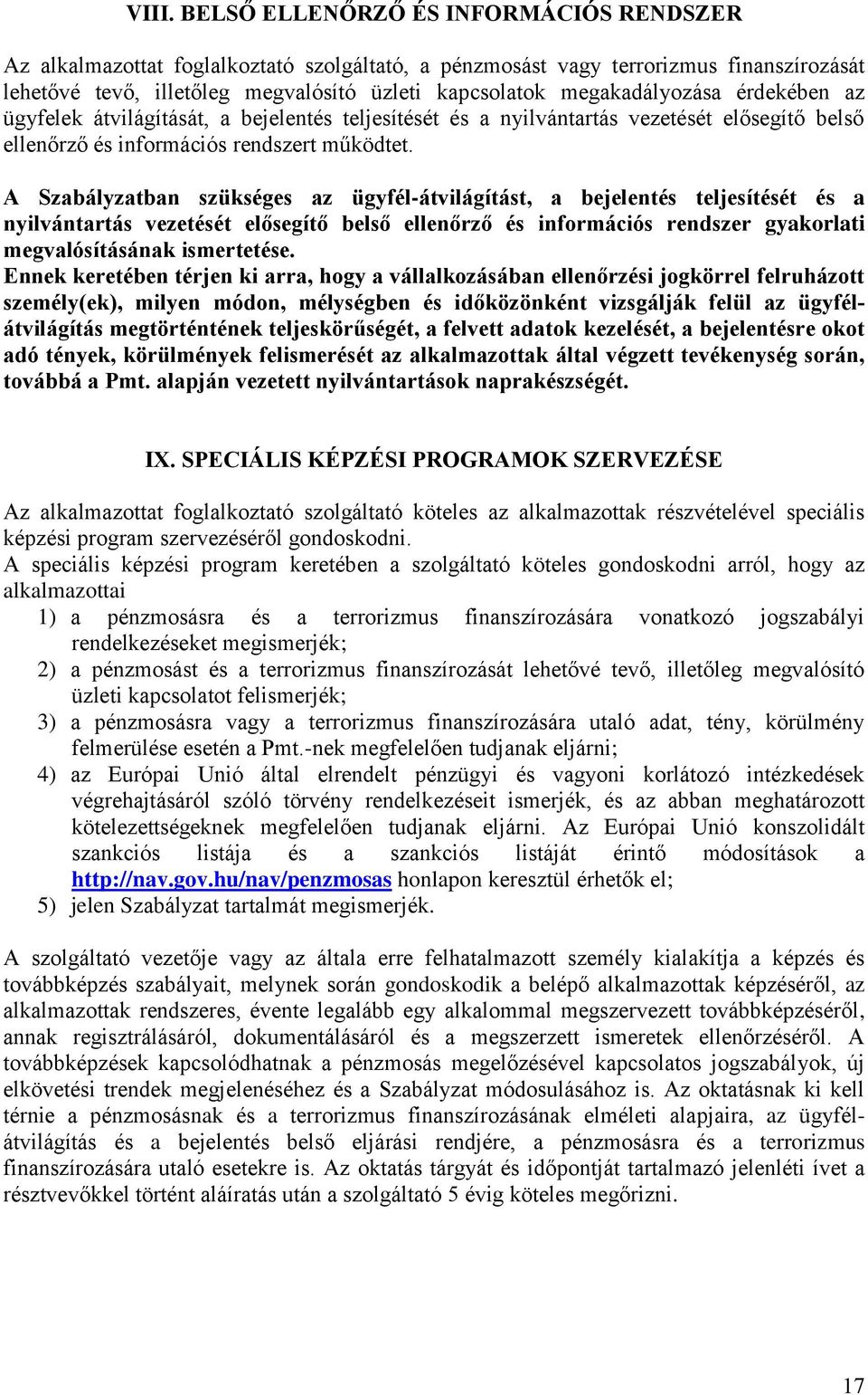 A Szabályzatban szükséges az ügyfél-átvilágítást, a bejelentés teljesítését és a nyilvántartás vezetését elősegítő belső ellenőrző és információs rendszer gyakorlati megvalósításának ismertetése.