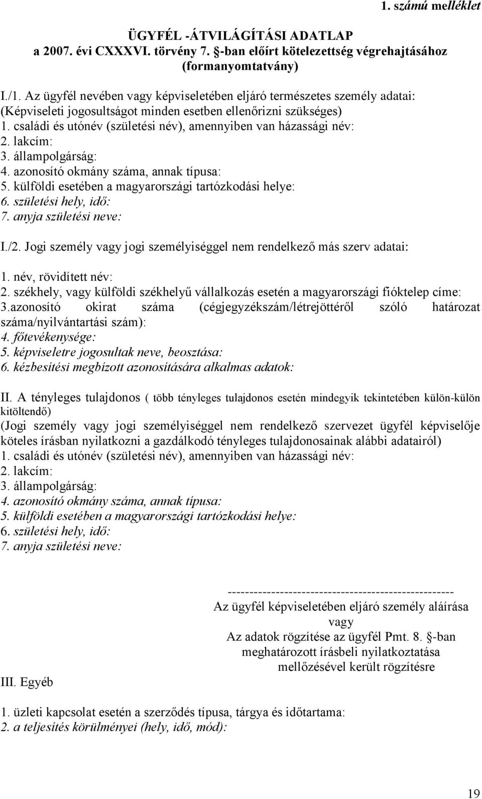 családi és utónév (születési név), amennyiben van házassági név: 2. lakcím: 3. állampolgárság: 4. azonosító okmány száma, annak típusa: 5. külföldi esetében a magyarországi tartózkodási helye: 6.