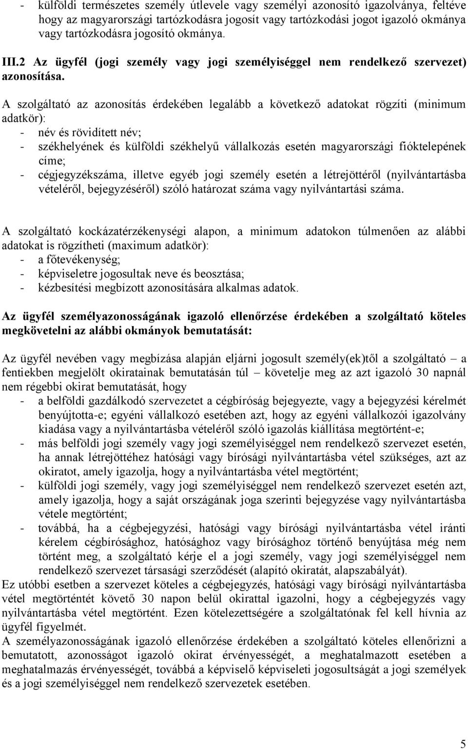 A szolgáltató az azonosítás érdekében legalább a következő adatokat rögzíti (minimum adatkör): - név és rövidített név; - székhelyének és külföldi székhelyű vállalkozás esetén magyarországi