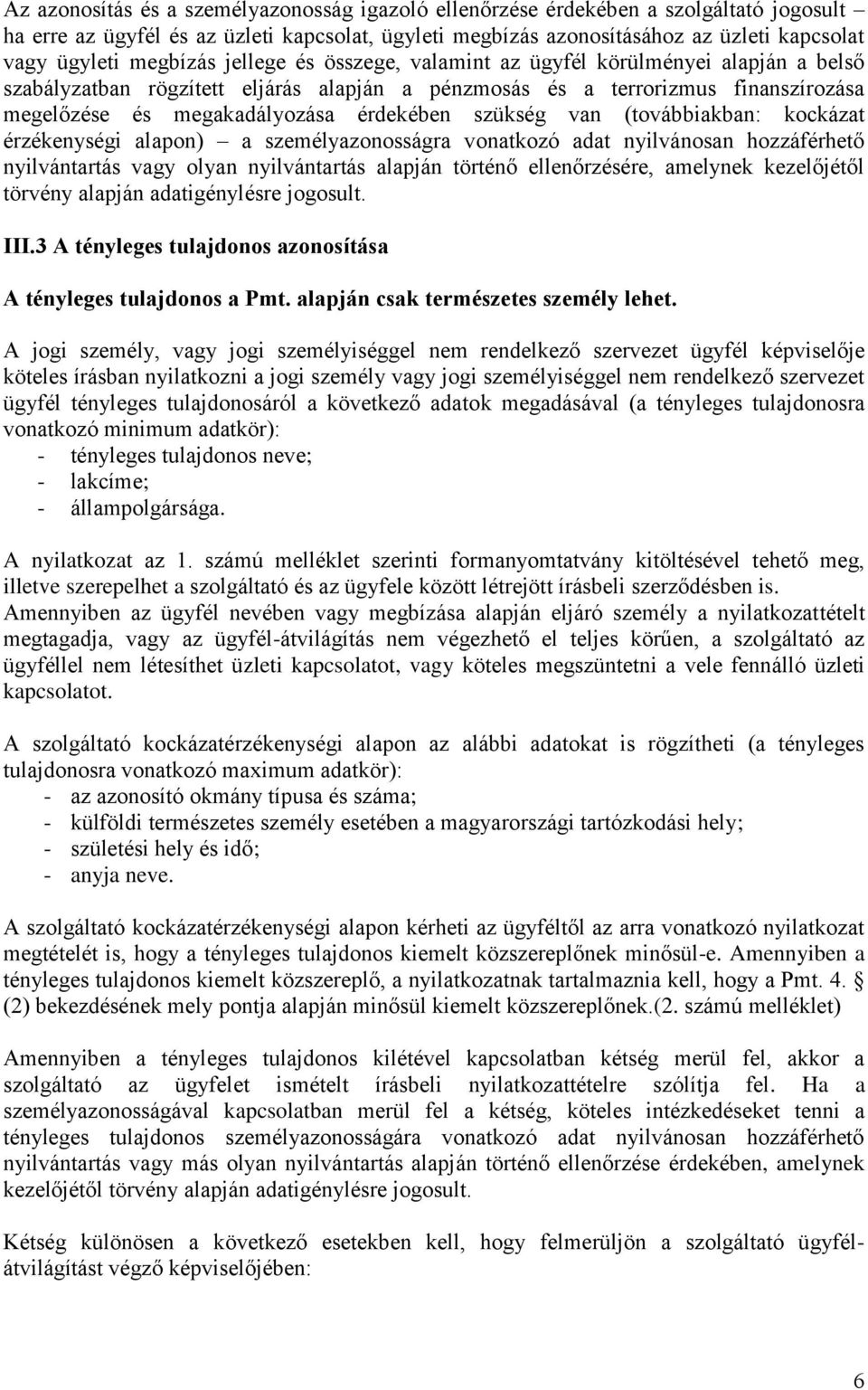 szükség van (továbbiakban: kockázat érzékenységi alapon) a személyazonosságra vonatkozó adat nyilvánosan hozzáférhető nyilvántartás vagy olyan nyilvántartás alapján történő ellenőrzésére, amelynek