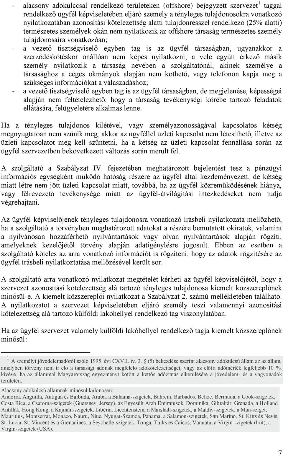 egyben tag is az ügyfél társaságban, ugyanakkor a szerződéskötéskor önállóan nem képes nyilatkozni, a vele együtt érkező másik személy nyilatkozik a társaság nevében a szolgáltatónál, akinek személye