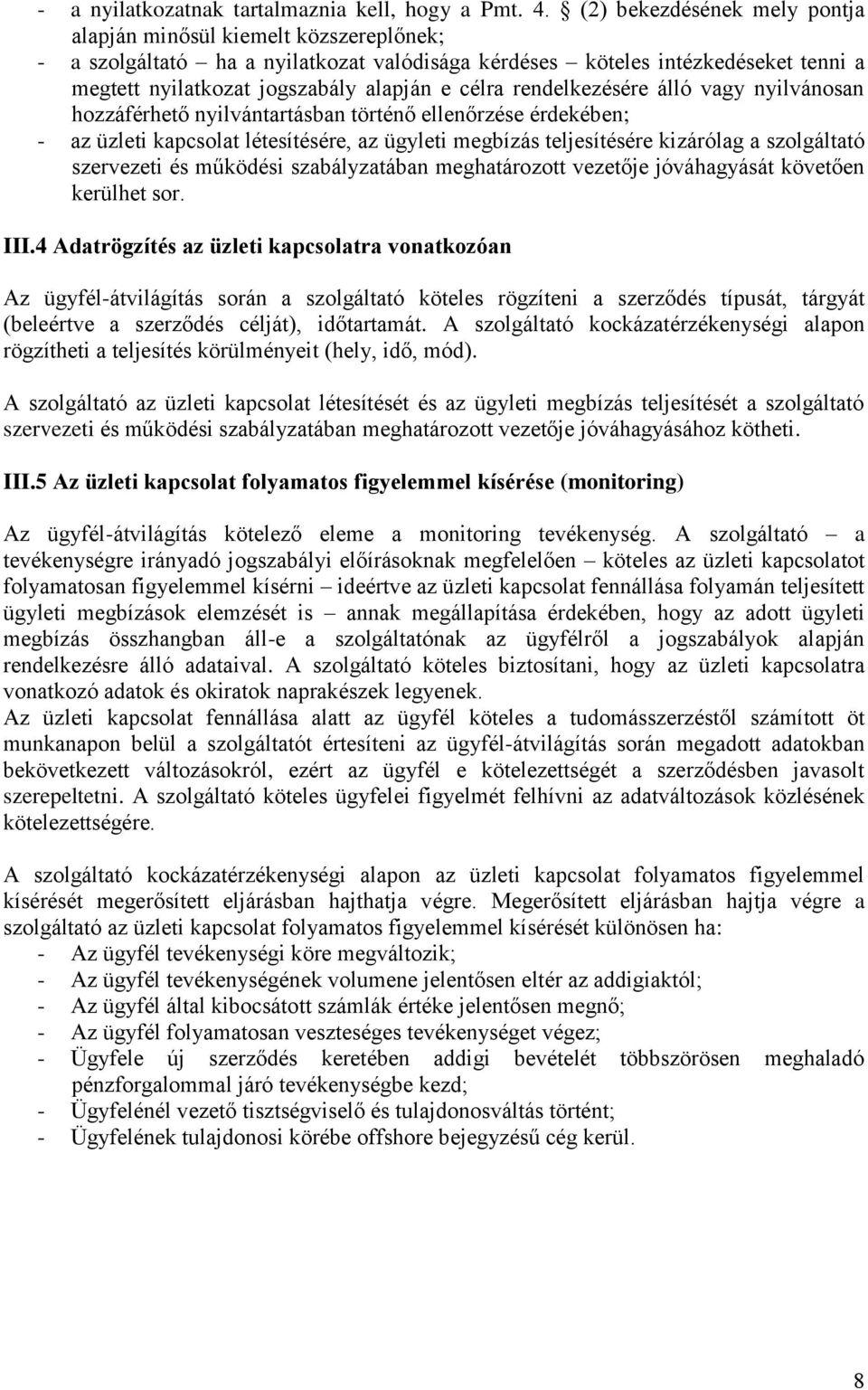 rendelkezésére álló vagy nyilvánosan hozzáférhető nyilvántartásban történő ellenőrzése érdekében; - az üzleti kapcsolat létesítésére, az ügyleti megbízás teljesítésére kizárólag a szolgáltató