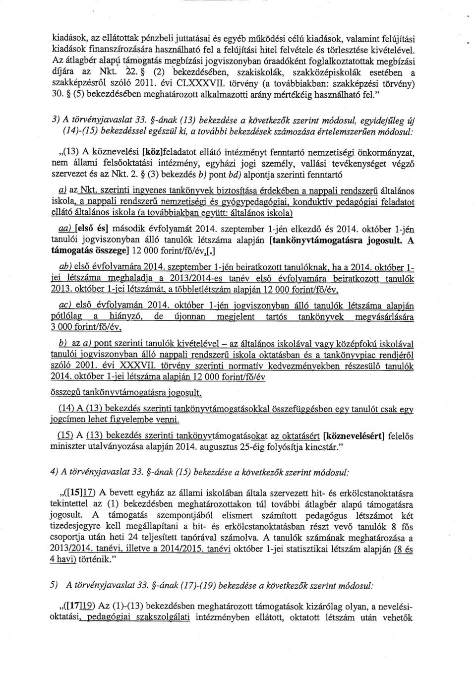 évi CL VII. törvény (a továbbiakban : szakképzési törvény) 30. (5) bekezdésében meghatározott alkalmazotti arány mértékéig használható fel." 3) А törvényjavaslat 33.