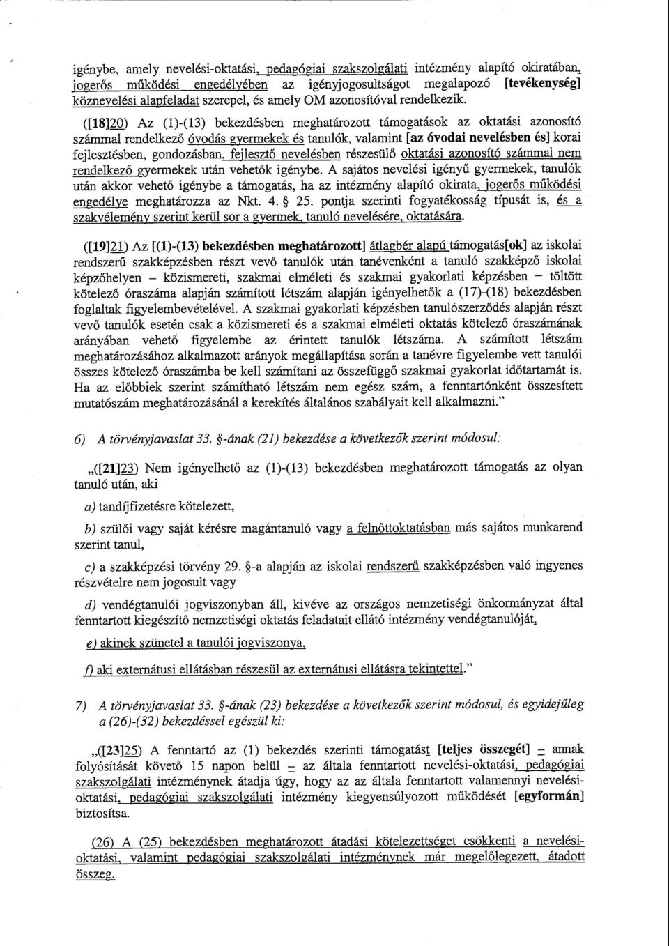 ([18]20) Az (1)-(13) bekezdésben meghatározott támogatások az oktatási azonosít ó számmal rendelkez ő óvodás gyermekek és tanulók, valamint [az óvodai nevelésben és] korai fejlesztésben, gondozásban,